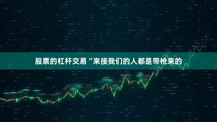 股票的杠杆交易“来接我们的人都是带枪来的