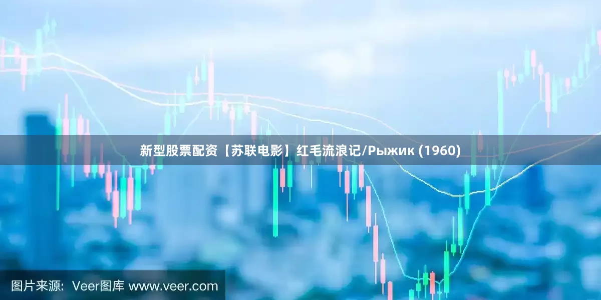 新型股票配资【苏联电影】红毛流浪记/Рыжик (1960)
